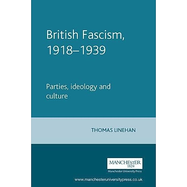 British Fascism, 1918-1939 / Manchester Studies in Religion, Culture and Gender, Thomas Linehan