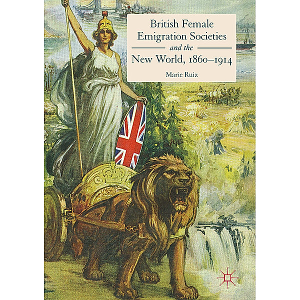 British Female Emigration Societies and the New World, 1860-1914, Marie Ruiz
