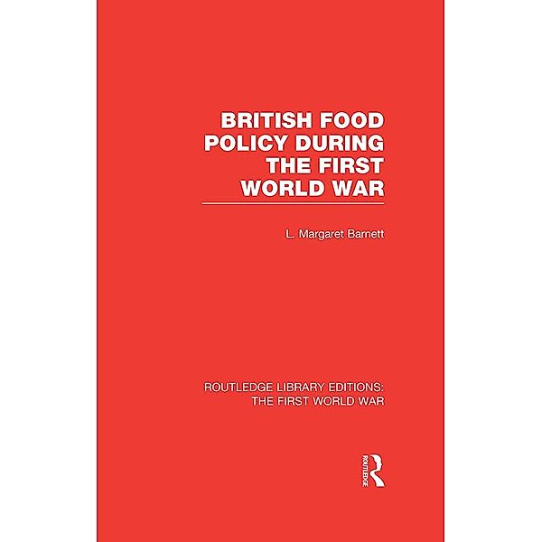 British Food Policy During the First World War (RLE The First World War), Margaret Barnett