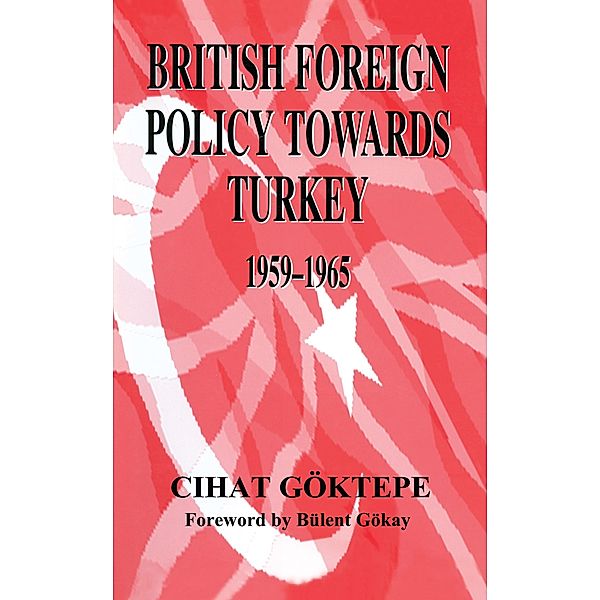 British Foreign Policy Towards Turkey, 1959-1965, Cihat Goktepe
