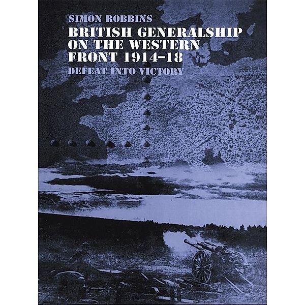 British Generalship on the Western Front 1914-1918, Simon Robbins