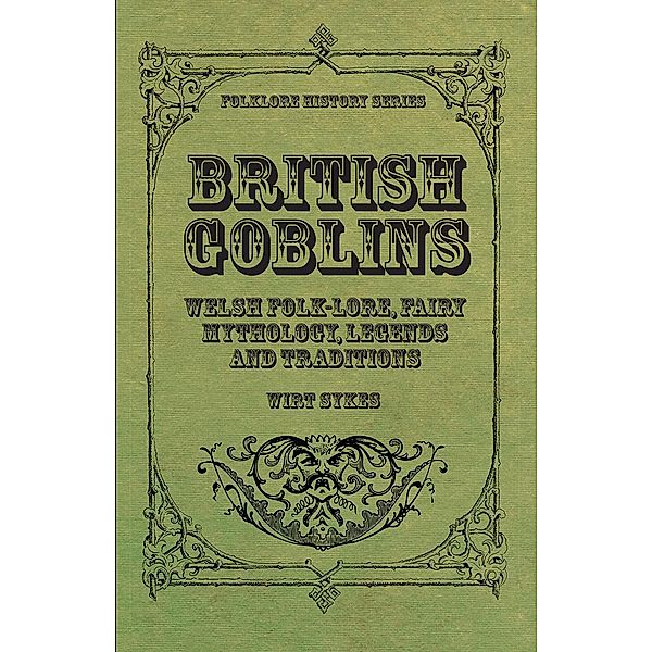 British Goblins - Welsh Folk-Lore, Fairy Mythology, Legends and Traditions, Wirt Sikes