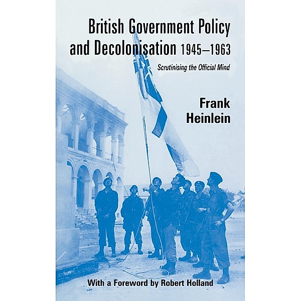British Government Policy and Decolonisation, 1945-63, Frank Heinlein