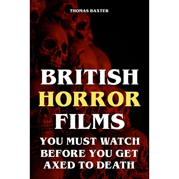 British Horror Films You Must Watch Before You Get Axed to Death, Thomas Baxter