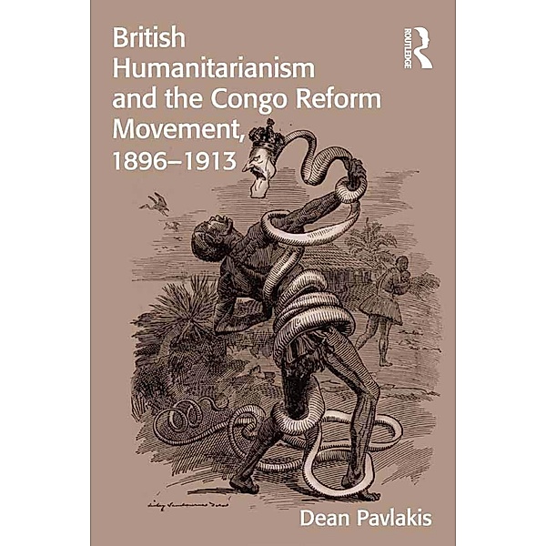 British Humanitarianism and the Congo Reform Movement, 1896-1913, Dean Pavlakis