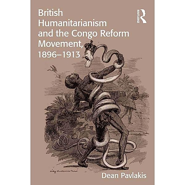 British Humanitarianism and the Congo Reform Movement, 1896-1913, Dean Pavlakis