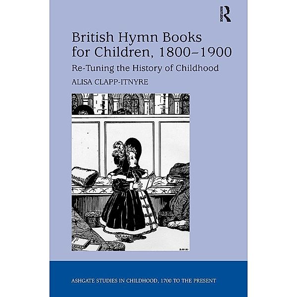 British Hymn Books for Children, 1800-1900, Alisa Clapp-Itnyre