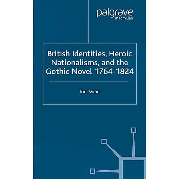 British Identities, Heroic Nationalisms, and the Gothic Novel, 1764-1824, T. Wein