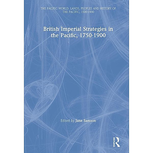 British Imperial Strategies in the Pacific, 1750-1900
