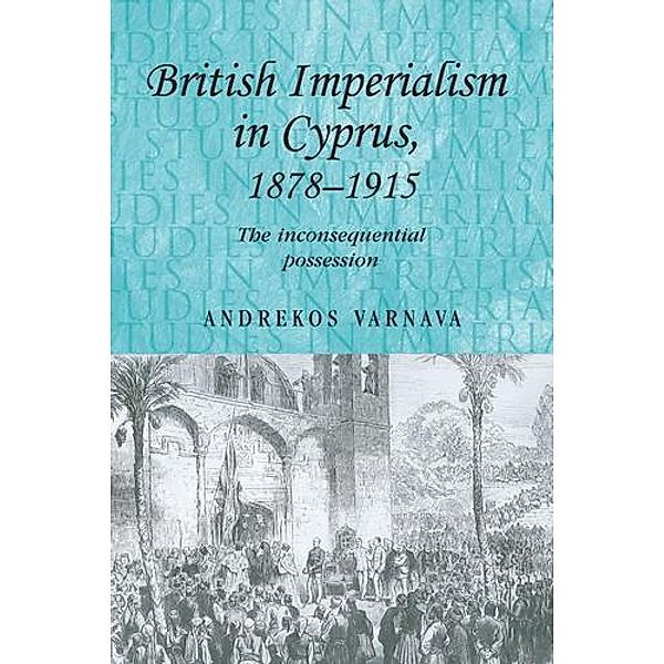 British imperialism in Cyprus, 1878-1915 / Studies in Imperialism Bd.75, Andrekos Varnava
