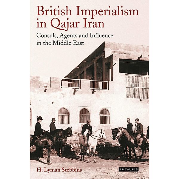 British Imperialism in Qajar Iran, H. Lyman Stebbins