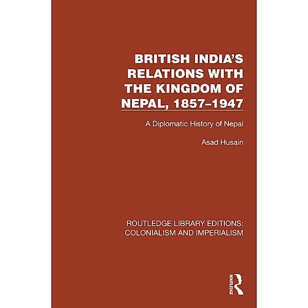 British India's Relations with the Kingdom of Nepal, 1857-1947, Asad Husain