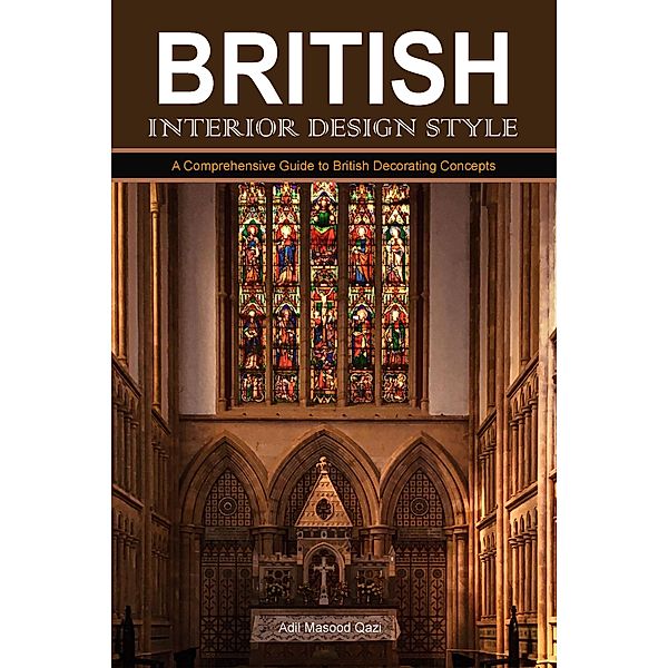 British Interior Design Style: A Comprehensive Guide to British Decorating Concepts, Adil Masood Qazi