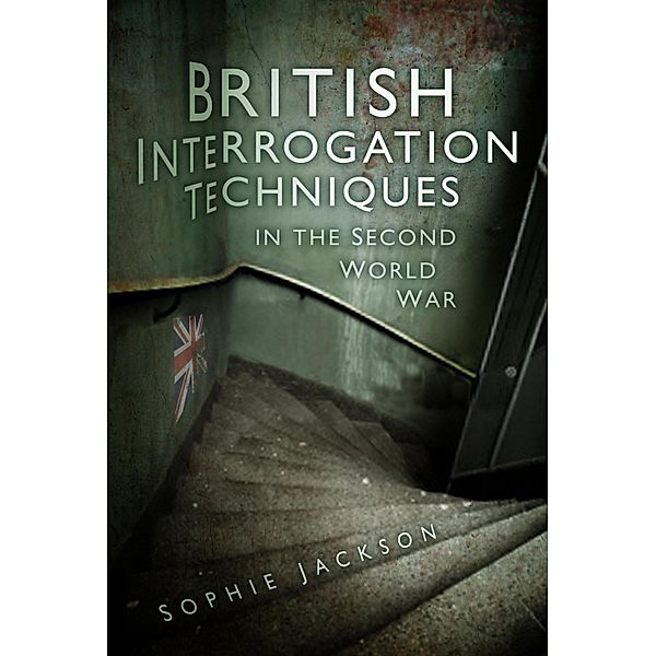 British Interrogation Techniques in the Second World War, Sophie Jackson