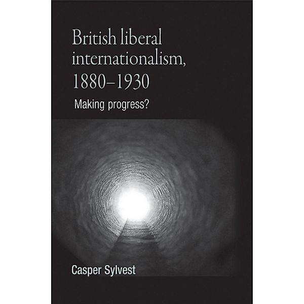 British liberal internationalism, 1880-1930, Casper Sylvest