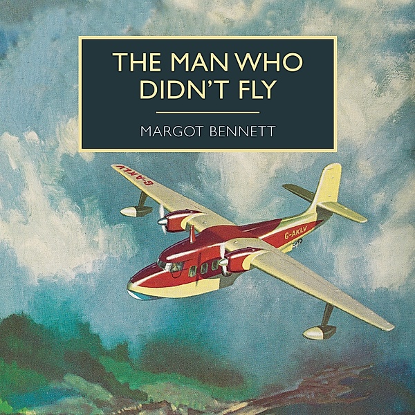 British Library Crime Classics - The Man Who Didn't Fly, Margot Bennett