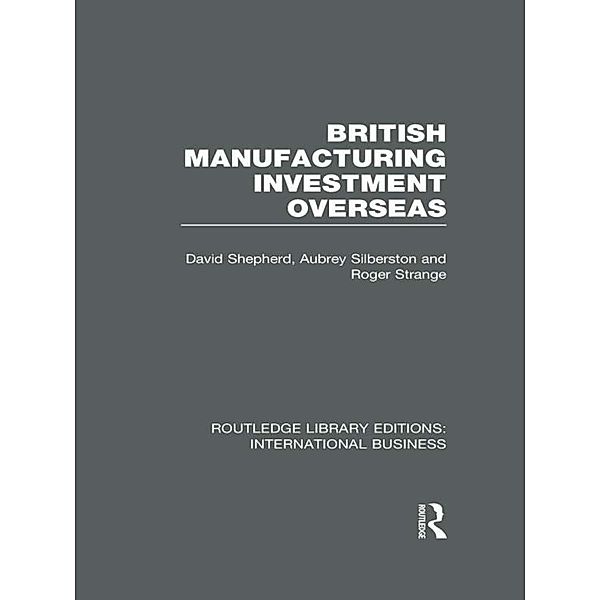 British Manufacturing Investment Overseas (RLE International Business), David Shepherd, Aubrey Silberston, Roger Strange