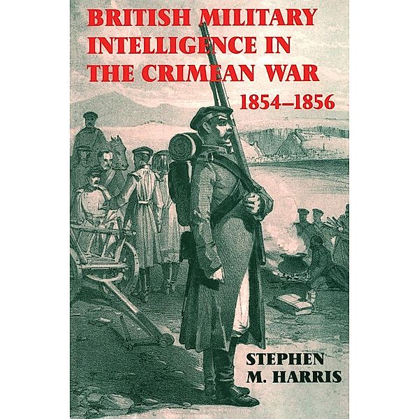 British Military Intelligence in the Crimean War, 1854-1856, Stephen M. Harris