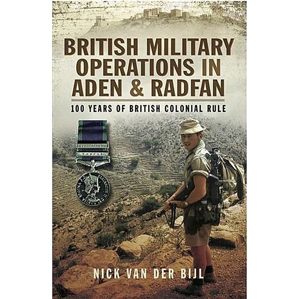 British Military Operations in Aden and Radfan, Nick Van der Bijl