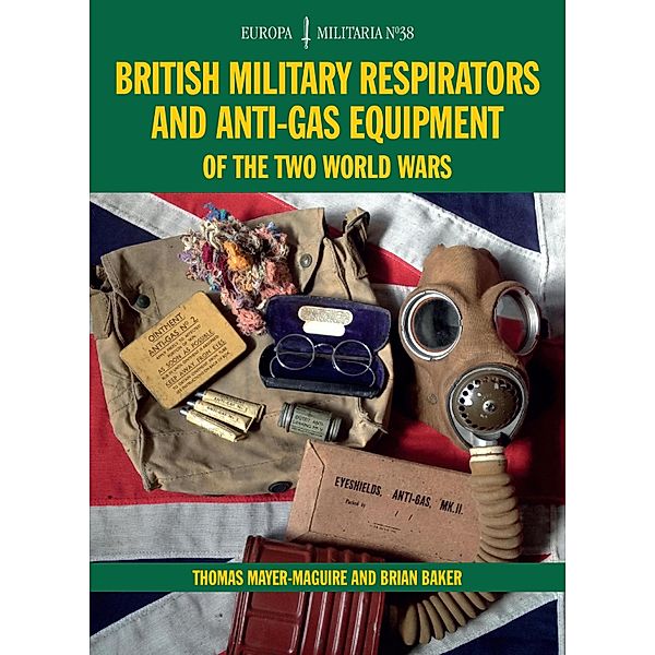 British Military Respirators and Anti-Gas Equipment of the Two World Wars, Thomas Mayer-Maguire, Brian Baker