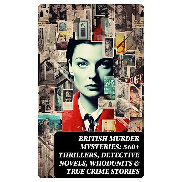 BRITISH MURDER MYSTERIES: 560+ Thrillers, Detective Novels, Whodunits & True Crime Stories, Arthur Conan Doyle, A. M. Williamson, R. Austin Freeman, E. W. Hornung, G. K. Chesterton, H. C. McNeile, Victor L. Whitechurch, Annie Haynes, ETHEL LINA WHITE, Rober Barr, Isabel Ostander, Ernest Bramah, Arthur Morrison, Wilkie Collins, Thomas W. Hanshew, Edgar Wallace, Frank Froest, J. S. Fletcher, C. N. Williamson