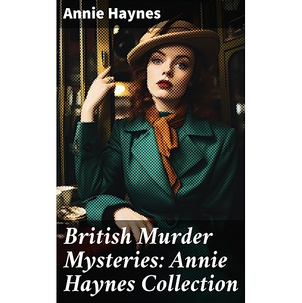 British Murder Mysteries: Annie Haynes Collection, Annie Haynes