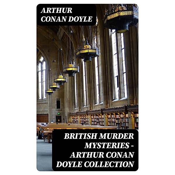 British Murder Mysteries - Arthur Conan Doyle Collection, Arthur Conan Doyle