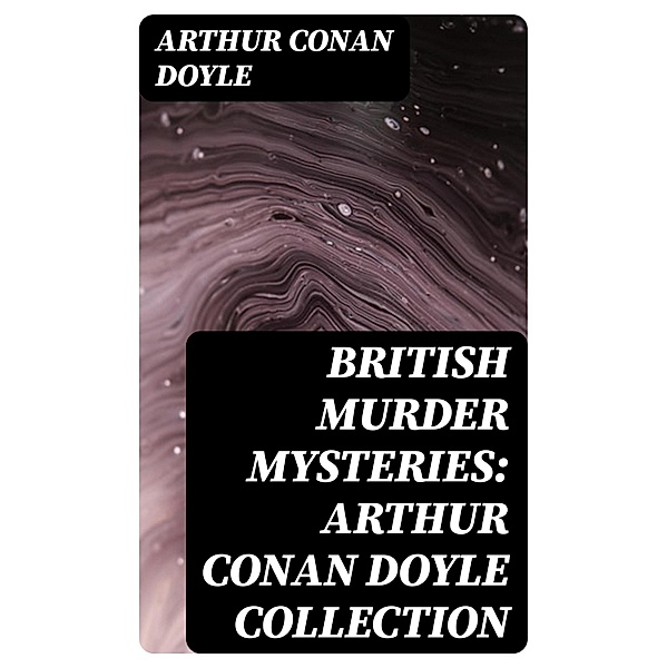 British Murder Mysteries: Arthur Conan Doyle Collection, Arthur Conan Doyle