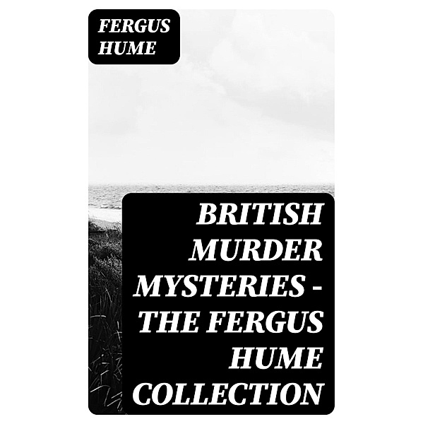 British Murder Mysteries - The Fergus Hume Collection, Fergus Hume