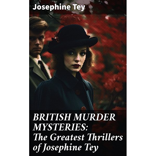 BRITISH MURDER MYSTERIES: The Greatest Thrillers of Josephine Tey, Josephine Tey