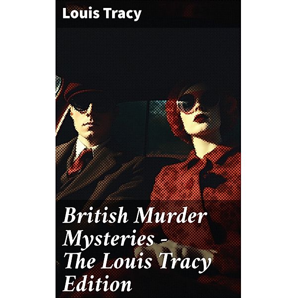 British Murder Mysteries - The Louis Tracy Edition, Louis Tracy