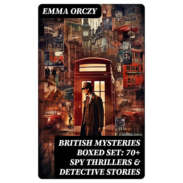BRITISH MYSTERIES Boxed Set: 70+ Spy Thrillers & Detective Stories, Emma Orczy