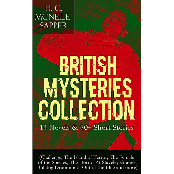 British Mysteries Collection: 14 Novels & 70+ Short Stories, H. C. McNeile, Sapper