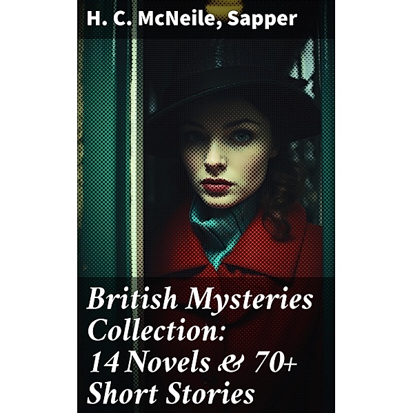 British Mysteries Collection: 14 Novels & 70+ Short Stories, H. C. McNeile, Sapper