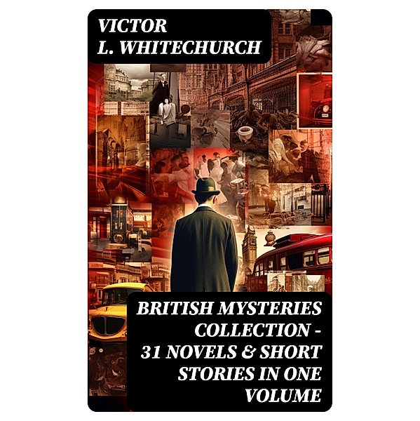 BRITISH MYSTERIES COLLECTION - 31 Novels & Short Stories in One Volume, Victor L. Whitechurch