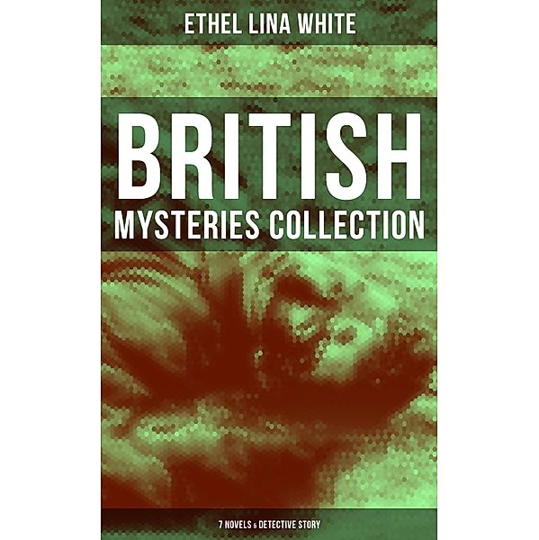 British Mysteries Collection: 7 Novels & Detective Story, ETHEL LINA WHITE
