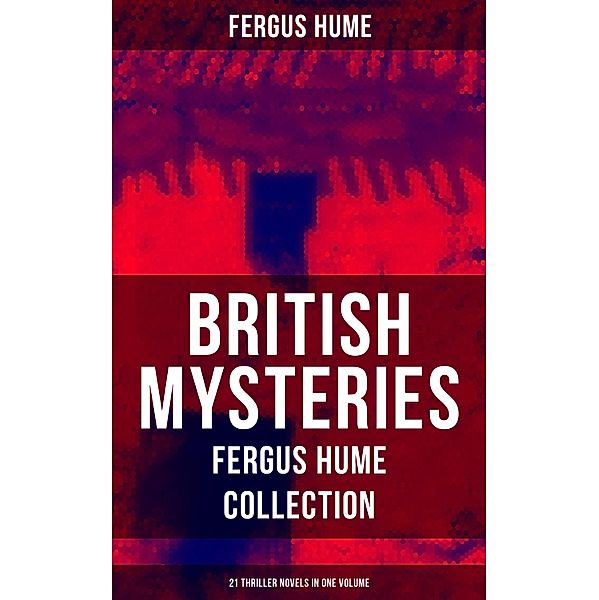 British Mysteries - Fergus Hume Collection: 21 Thriller Novels in One Volume, Fergus Hume