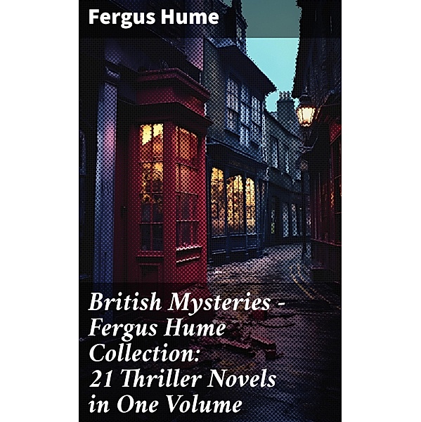British Mysteries - Fergus Hume Collection: 21 Thriller Novels in One Volume, Fergus Hume