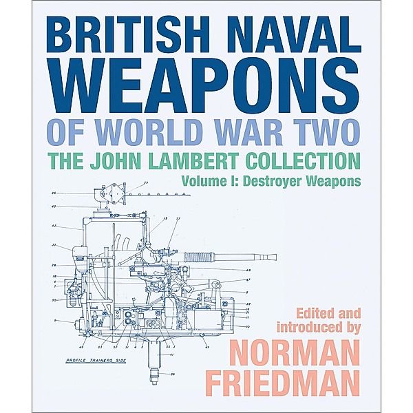 British Naval Weapons of World War Two, Volume I / The John Lambert Collection, Norman Friedman