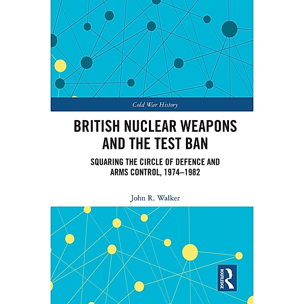 British Nuclear Weapons and the Test Ban, John Walker