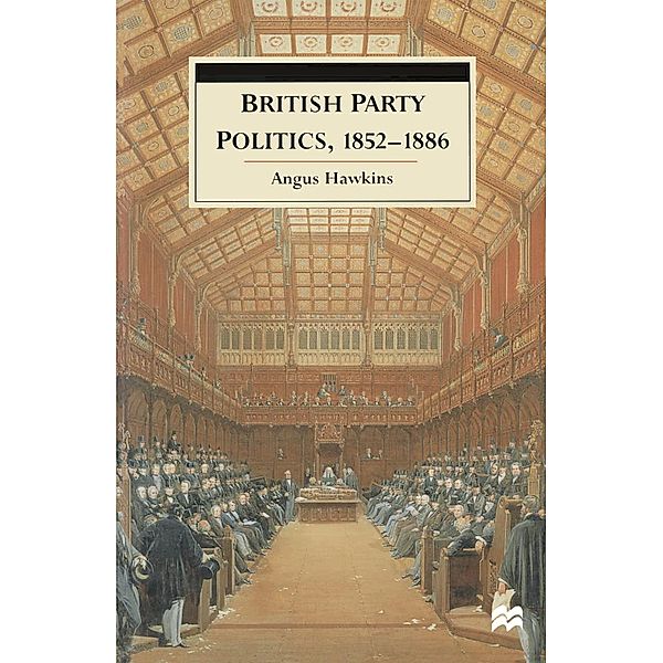 British Party Politics, 1852-1886, Angus Hawkins