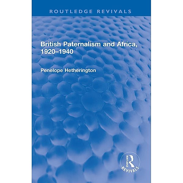 British Paternalism and Africa, 1920-1940, Penelope Hetherington