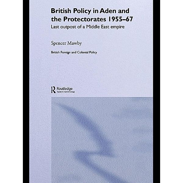 British Policy in Aden and the Protectorates 1955-67, Spencer Mawby
