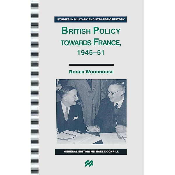 British Policy towards France, 1945-51 / Studies in Military and Strategic History, Roger Woodhouse