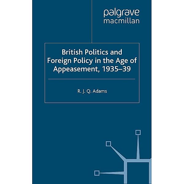 British Politics and Foreign Policy in the Age of Appeasement,1935-39, R. Adams