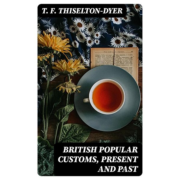 British Popular Customs, Present and Past, T. F. Thiselton-Dyer
