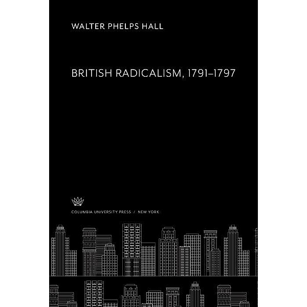 British Radicalism. 1791-1797, Walter Phelps Hall