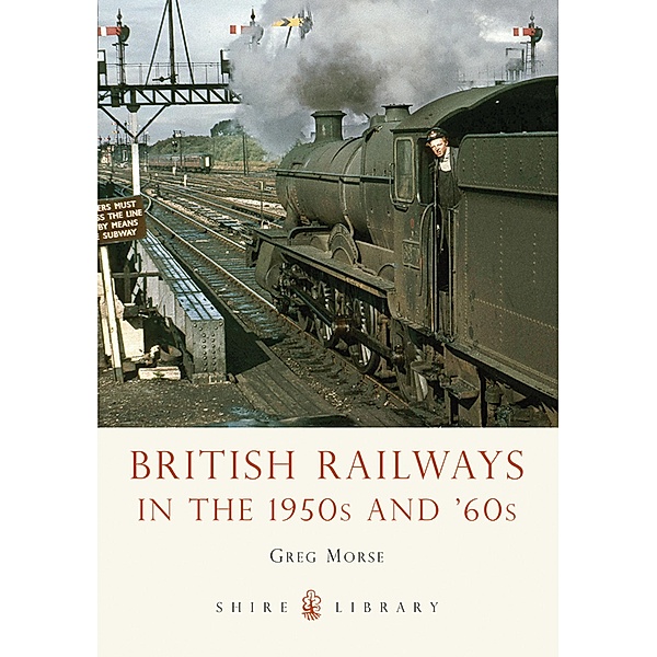 British Railways in the 1950s and &#x2019;60s, Greg Morse