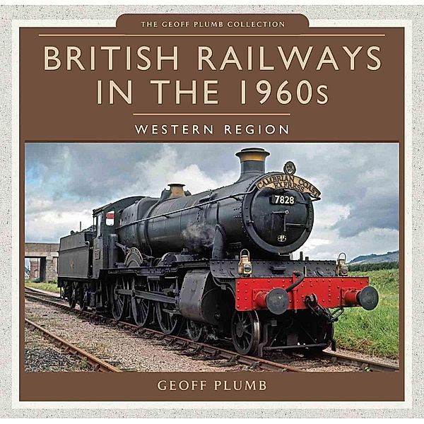 British Railways in the 1960s: Western Region / Geoff Plumb Collection, Plumb Geoff Plumb