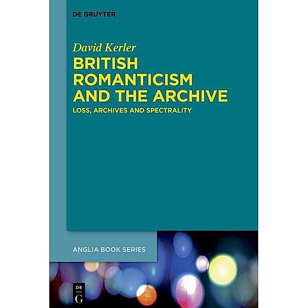 British Romanticism and the Archive / Buchreihe der Anglia / Anglia Book Series Bd.77, David Kerler